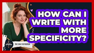 Famous How Can I Write With More Specificity? Wealth
