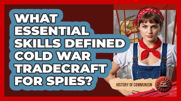 What Essential Skills Defined Cold War Tradecraft For Spies? - History of Communism