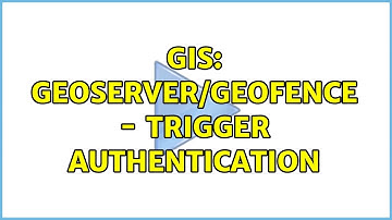 GIS: Geoserver/Geofence - Trigger Authentication