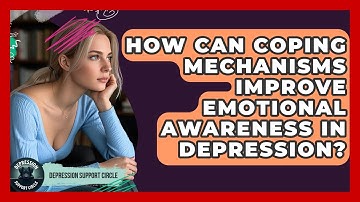 How Can Coping Mechanisms Improve Emotional Awareness In Depression? - Depression Support Circle