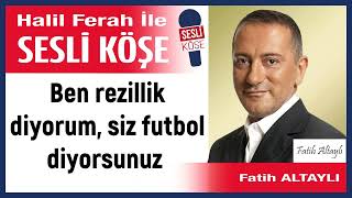 Fatih Altaylı: 'Ben rezillik diyorum, siz futbol diyorsunuz ' 18/03/24 Halil Ferah ile Sesli Köşe Resimi