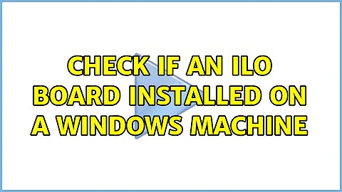 Check if an iLO board installed on a Windows machine (3 Solutions!!)
