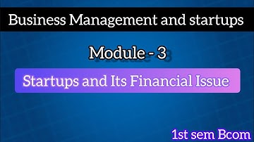 1st sem Bcom Business Management and startups ll Module - 3 Startups and Its Financial Issue ll