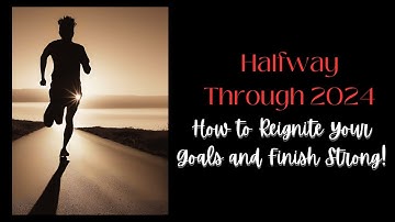 Halfway Through 2024: How to Reignite Your Goals and Finish Strong!