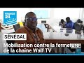 Sngal  la fermeture de la chane walf tv une ligne rouge pour lopposition  france 24