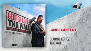 Latinos Aren't Lazy | The Wall | George Lopez