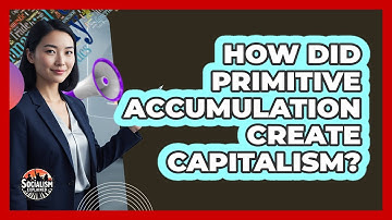 How Did Primitive Accumulation Create Capitalism?