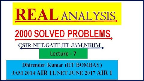 || LECTURE 7 || REAL ANALYSIS || 2000 SOLVED PROBLEMS SOLUTION || CSIR -NET,IIT JAM ,NBHM,TIFR ||