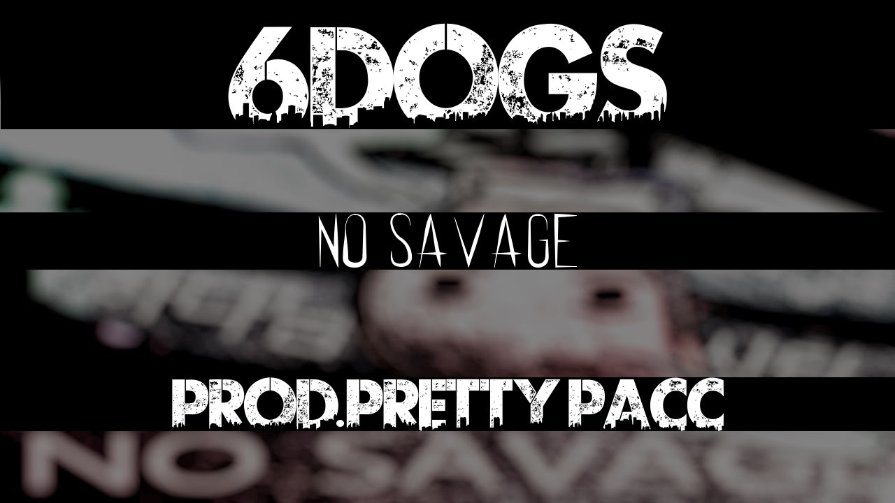6dogs  (Prod. Pretty Pacc)- No Savage