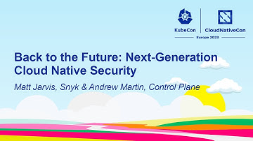 Back to the Future: Next-Generation Cloud Native Security - Matt Jarvis, Snyk & Andrew Martin