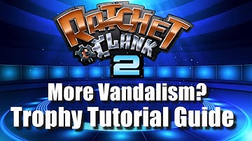 More Vandalism? Ratchet and Clank 2: Going Commando: Trophy Tutorial Guide