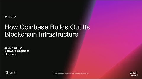 AWS re:Invent 2018: How Coinbase Builds Out Its Blockchain Infrastructure (STP14)