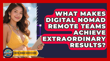 What Makes Digital Nomad Remote Teams Achieve Extraordinary Results? - Digital Nomad Success Guide