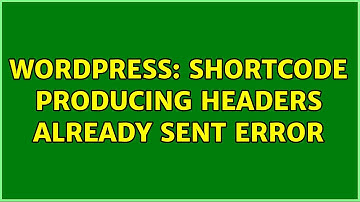 Wordpress: Shortcode producing headers already sent error (2 Solutions!!)