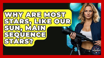Why Are Most Stars, Like Our Sun, Main Sequence Stars? - Astronomy Made Simple