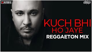 Kuch Bhi Ho Jaye | Reggaeton Mix | B Praak | Jaani | Arvindr Khaira | DJ Ravish & DJ Chico