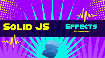 Effects in Solid | Solid JS tutorials | Part 15
