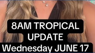 8 am tropical update Wednesday, June 17