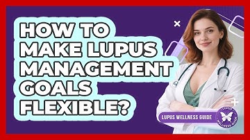 How To Make Lupus Management Goals Flexible?