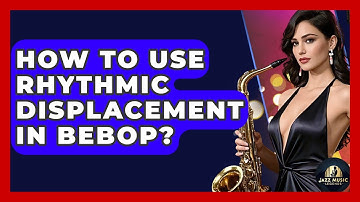 How To Use Rhythmic Displacement In Bebop? - Jazz Music Legends