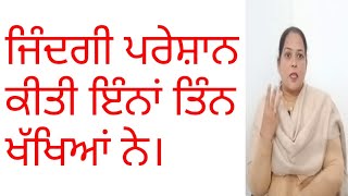 ਇਹ ਤਿੰਨ  (ਖੱਖੇ) ਖ ਜਿੰਦਗੀ ਵਿੱਚ ਬਹੁਤ ਪਰੇਸ਼ਾਨ ਕਰਦੇ।