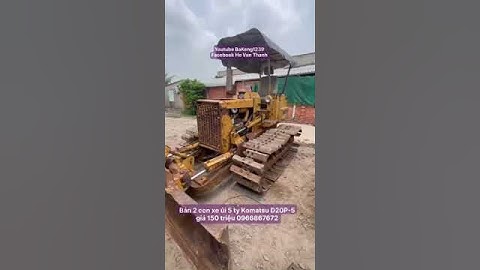 Bán 2 con xe ủi 5 ty Komatsu D20P-5 giá 150 triệu ủng hộ kênh xem nhiều xe mới nhất