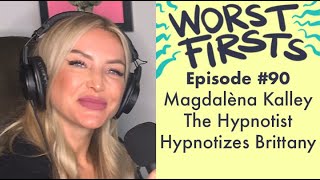 Brittany Gets Hypnotized! ft. Hypnotist Magdalèna Kalley | Worst Firsts Podcast with Brittany Furlan