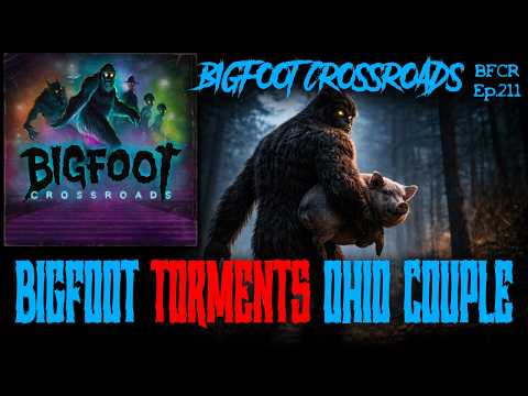Bigfoot Torments Ohio Couple | Bigfoot Crossroads Ep.211