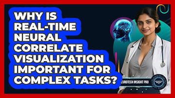 Why Is Real-time Neural Correlate Visualization Important For Complex Tasks? - Neurotech Insight Pro
