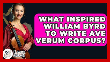 What Inspired William Byrd To Write Ave Verum Corpus? - Classical Serenade