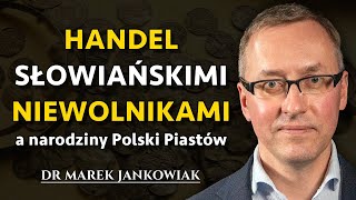 Handel Słowiańskimi Niewolnikami a Powstanie Polski Piastów  dr Marek Jankowiak