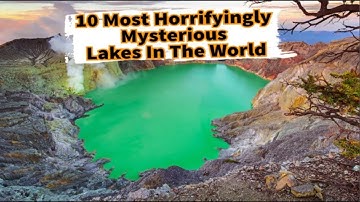 10 Most Horrifyingly Mysterious Lakes in the World