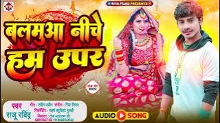 #बलमुआ निचे हम ऊपर | Balamua Niche Ham Upar | #Raju Ravindra | Latest Hit Bhojpuri Song 2022720p