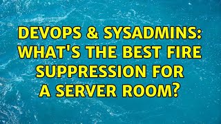 DevOps & SysAdmins: What's the best fire suppression for a server room (6 Solutions!!)