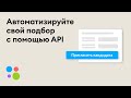 Как автоматизировать подбор с помощью API