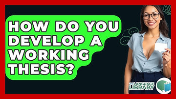 How Do You Develop A Working Thesis? - The Language Library