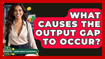 What Causes The Output Gap To Occur? - Learn About Economics