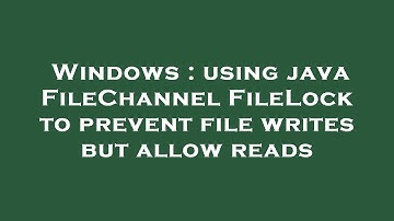 Windows : using java FileChannel FileLock to prevent file writes but allow reads