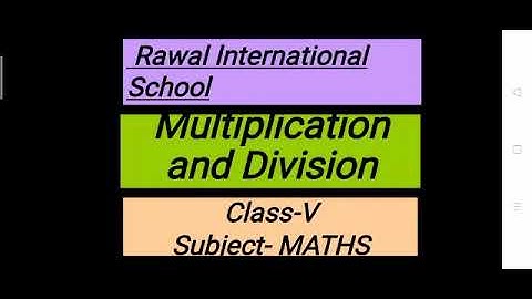 Class- V, Subject- Maths, Topic- Multiplication and Division, Rawal lnternational school