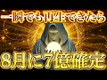 【閲覧注意】8月、あなたの金運が覚醒します。億単位の臨時収入がドカンと入る覚悟がある人だけ見てください。