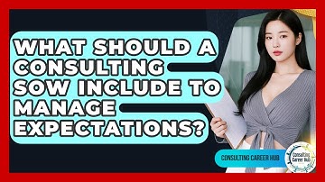 What Should A Consulting SOW Include To Manage Expectations? - Consulting Career Hub