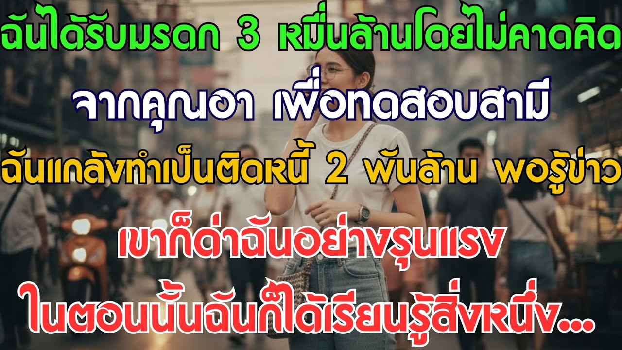 ฉันได้มรดก 3 หมื่นล้านจากป้าห่างๆ เลยแกล้งติดหนี้ลองใจสามี จนโดนเขาด่า