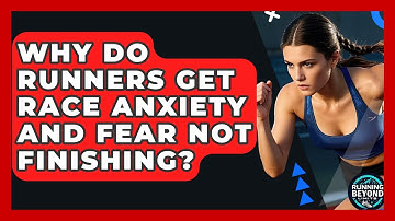 Why Do Runners Get Race Anxiety And Fear Not Finishing? - Running Beyond Limits