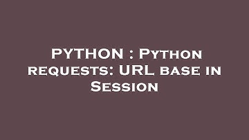 PYTHON : Python requests: URL base in Session