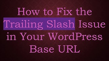 How to Fix the Trailing Slash Issue in Your WordPress Base URL