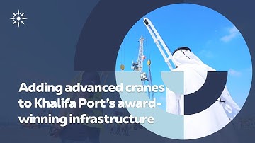 Adding advanced cranes to Khalifa Port’s award-winning infrastructure