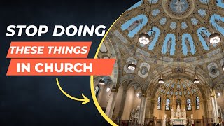 10 THINGS YOU SHOULD STOP DOING AT MASS / CHURCH