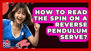 How To Read The Spin On A Reverse Pendulum Serve? - Ping Pong Prodigy