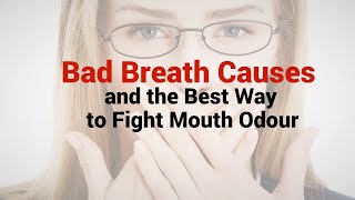 Bad Breath Causes and the Best Way to Fight Mouth Odour