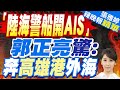 郭正亮驚爆:陸海警船開AIS 奔高雄港外海【張雅婷辣晚報】精華版@CtiNews